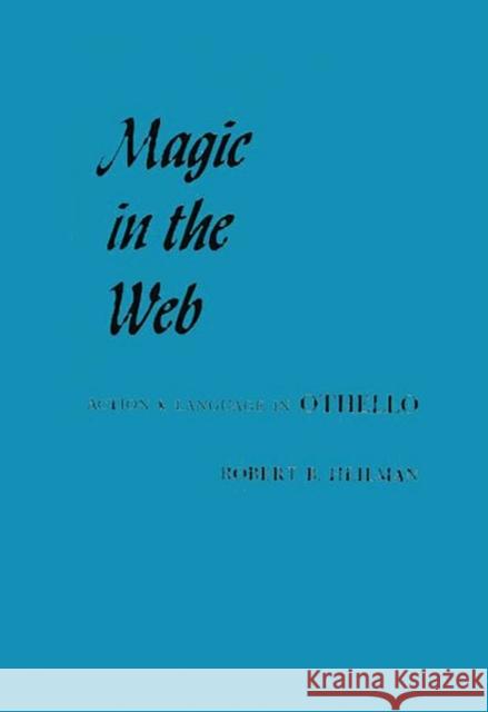 Magic in the Web: Action and Language in Othello Heilman, Robert Bechtold 9780837197845 Greenwood Press - książka