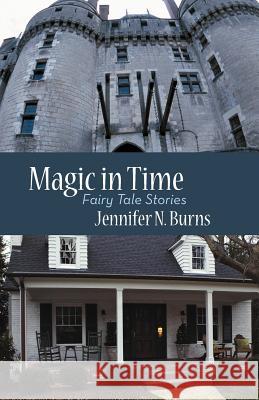 Magic in Time: Fairy Tale Stories Burns, Jennifer N. 9781475939644 iUniverse.com - książka