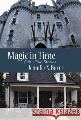 Magic in Time: Fairy Tale Stories Burns, Jennifer N. 9781475939651 iUniverse.com - książka