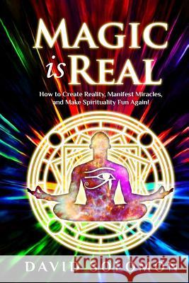 Magic is Real: How to Create Reality, Manifest Miracles and Make Spirituality Fun Again! Reeder, Jack 9781732754317 David Solomon - książka