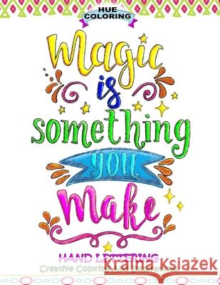 Magic Is Something You Make: Hand Lettering, Creative Coloring and Inspirations Hue Coloring Elizabeth Huffman 9781544994413 Createspace Independent Publishing Platform - książka