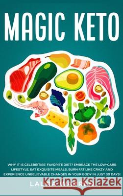 Magic Keto: Why it Is Celebrities' Favorite Diet?: Embrace The Low-Carb Lifestyle, Eat Exquisite Meals, Burn Fat Like Crazy and Ex Laura Warren 9781648661785 Native Publisher - książka