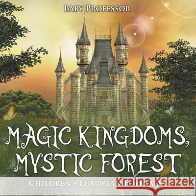 Magic Kingdoms, Mystic Forest Children's European Folktales Baby Professor   9781541904682 Baby Professor - książka