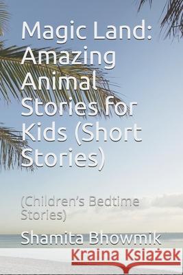 Magic Land: Amazing Animal Stories for Kids (Short Stories): (Children's Bedtime Stories) Sudipta Bhowmik Shamita Bhowmik 9781073153954 Independently Published - książka