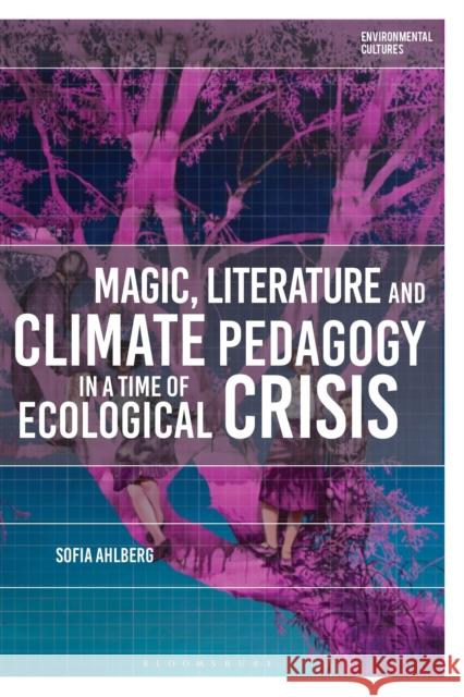 Magic, Literature and Climate Pedagogy in a Time of Ecological Crisis Sofia (Uppsala University, Sweden) Ahlberg 9781350401181 Bloomsbury Academic - książka