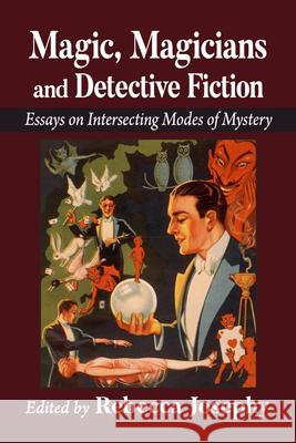 Magic, Magicians and Detective Fiction: Essays on Intersecting Modes of Mystery Rebecca Josephy 9781476688206 McFarland & Company - książka