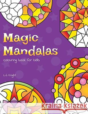 Magic Mandalas Colouring Book For Kids: 50 Easy and Calming Abstract Mandalas For Children L J Knight 9781722063696 Createspace Independent Publishing Platform - książka