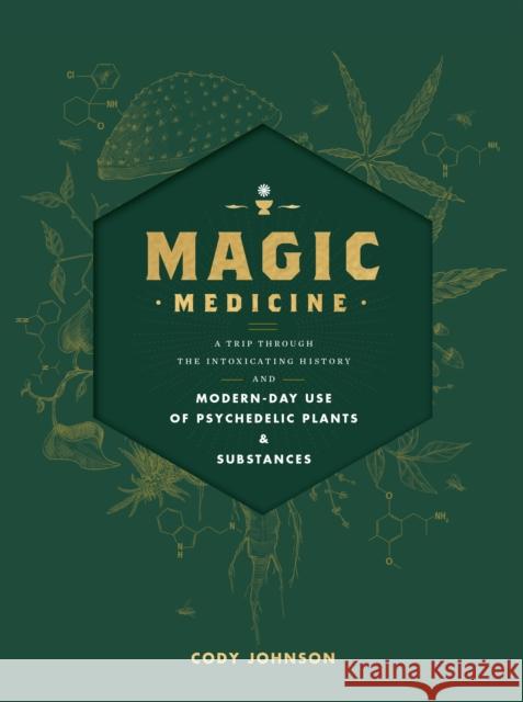 Magic Medicine: A Trip Through the Intoxicating History and Modern-Day Use of Psychedelic Plants and Substances Cody Johnson 9781577158370 Fair Winds Press (MA) - książka