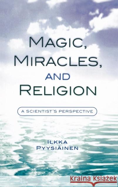 Magic, Miracles, and Religion: A Scientist's Perspective Pyysiäinen, Ilkka 9780759106628 Altamira Press - książka