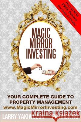 Magic Mirror Investing: Your Complete Guide to Property Management Larry Yakiwczuk Patrick Ng 9781988456027 Buckaru Publishing - książka