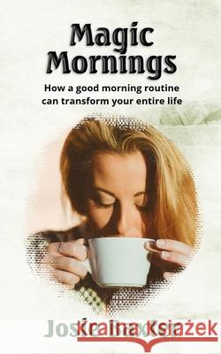 Magic Mornings: How a good morning routine can transform your entire life Josie Baxter 9781979300308 Createspace Independent Publishing Platform - książka
