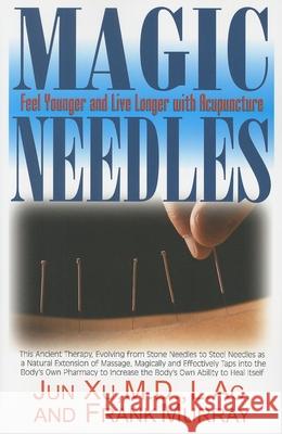 Magic Needles: Feel Younger and Live Longer with Acupuncture Frank Murray Jun Xu 9781591202226 Basic Health Publications - książka