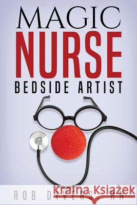 Magic Nurse - Bedside Artist Rob Diver Debra L. Hartmann 9780998612614 Magic Nurse, LLC - książka