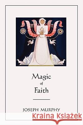 Magic of Faith Joseph Murphy 9781578989683 Martino Fine Books - książka