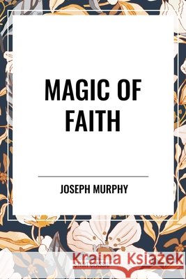 Magic of Faith Murphy, Joseph 9798880907618 Start Publishing Pd - książka