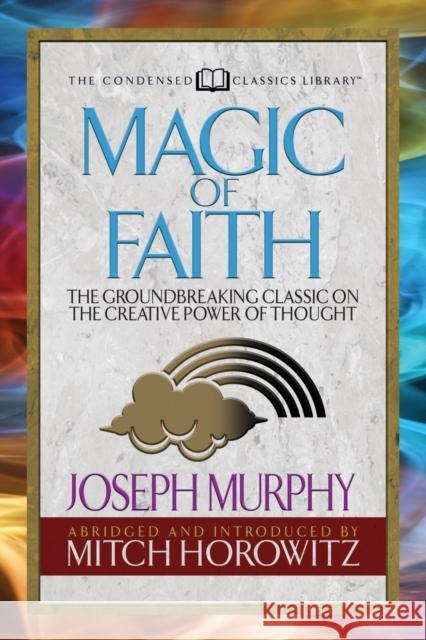 Magic of Faith (Condensed Classics): The Groundbreaking Classic on the Creative Power of Thought Murphy, Joseph 9781722500610 G&D Media - książka