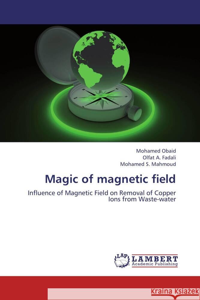Magic of magnetic field : Influence of Magnetic Field on Removal of Copper Ions from Waste-water Obaid, Mohamed; Fadali, Olfat A.; Mahmoud, Mohamed S. 9783659142734 LAP Lambert Academic Publishing - książka