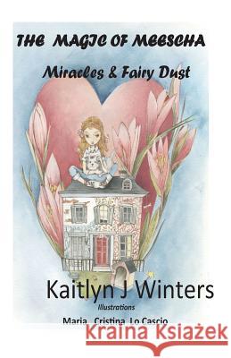 Magic of Meescha: Miracles & Fairy Dust Mrs Kaitlyn J. Winters Mrs Maria Cristina L 9781512145090 Createspace - książka