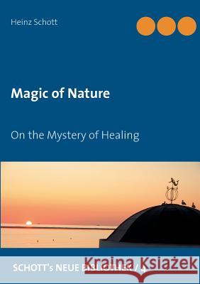 Magic of Nature: On the Mystery of Healing Heinz Schott 9783746064956 Books on Demand - książka