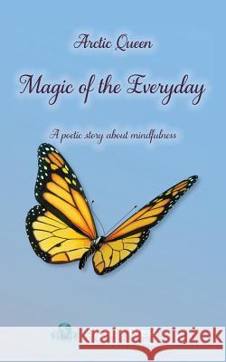 Magic of the Everyday - A Poetic Story about Mindfulness Arctic Queen 9781937570538 Dignity Press - książka