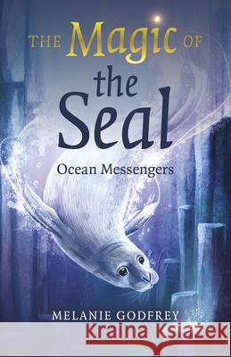 Magic of the Seal, The: Ocean Messengers Melanie Godfrey 9781803416069  - książka