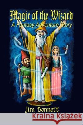 Magic of the Wizard: A Fantasy Adventure Story Bennett, Jim 9781716483868 Lulu.com - książka