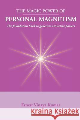 Magic Power of Personal Magnetism: A foundation book to develop personal attraction Ernest Vinaya Kumar 9781594572524 Booksurge Publishing - książka