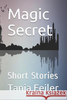 Magic Secret: Short Stories Tanja Feile 9781723961861 Independently Published - książka