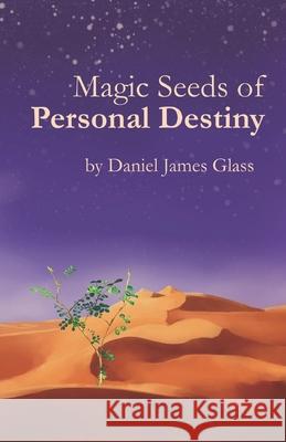 Magic Seeds of Personal Destiny Abby Glass Daniel James Glass Daniel James Glass 9780578700168 Daniel James Glass - książka