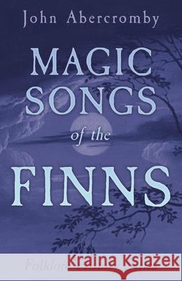 Magic Songs Of The Finns (Folklore History Series) J. Abercromby 9781445520179 Read Books - książka