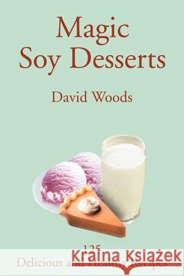 Magic Soy Desserts: 125 Delicious and Healthy Recipes Woods, David 9780595261918 Writers Club Press - książka