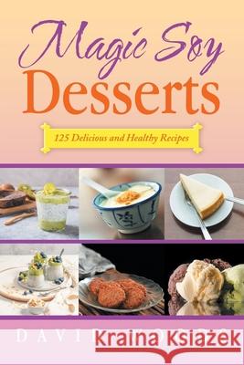Magic Soy Desserts: 125 Delicious and Healthy Recipes David Woods 9781663271938 iUniverse - książka