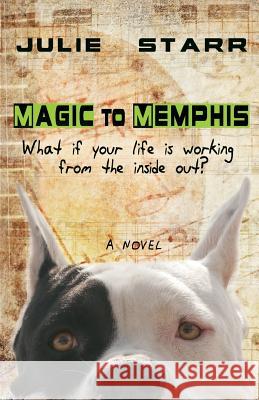 Magic to Memphis: What if your life is working from the inside out? Starr, Julie 9780993023712 Ruff Dog Books - książka