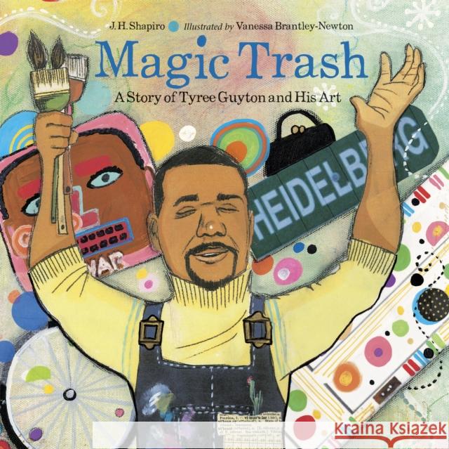 Magic Trash: A Story of Tyree Guyton and His Art J. H. Shapiro Vanessa Brantley-Newton 9781580893862 Charlesbridge Publishing - książka
