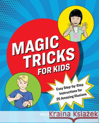 Magic Tricks for Kids: Easy Step-By-Step Instructions for 25 Amazing Illusions Phil Ackerly 9781646118380 Rockridge Press - książka