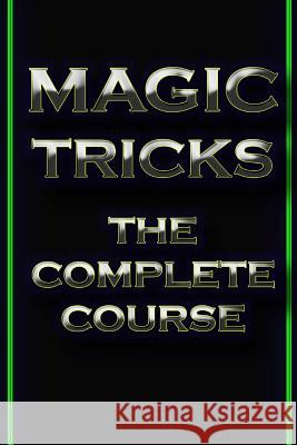 Magic Tricks: The Complete Course Akshat Agrawal Shubham Agrawal 9781492361848 Createspace - książka