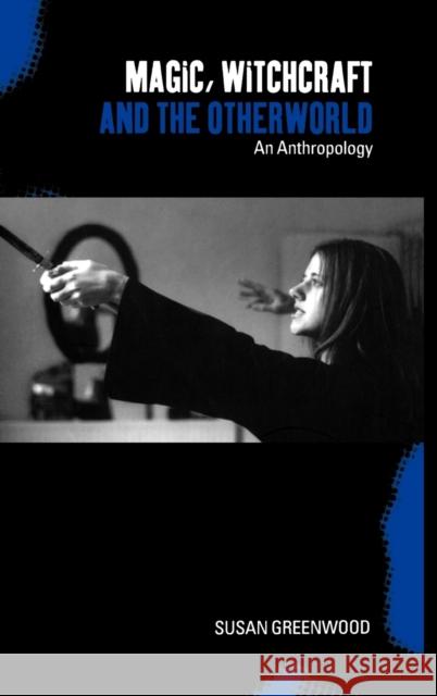 Magic, Witchcraft and the Otherworld: An Anthropology Greenwood, Susan 9781859734452 Berg Publishers - książka