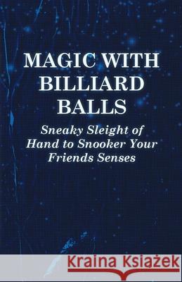 Magic with Billiard Balls - Sneaky Sleight of Hand to Snooker Your Friends Senses Anon 9781446524459 Roche Press - książka