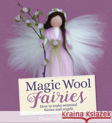 Magic Wool Fairies: How to Make Seasonal Angels and Fairies Christine Schafer 9781782506331 Floris Books - książka