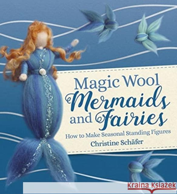 Magic Wool Mermaids and Fairies: How to Make Seasonal Standing Figures Christine Schäfer, Anna Cardwell 9781782507390 Floris Books - książka