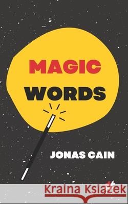 Magic Words: Principles for Conjuring Personal & Professional Growth Jonas Cain 9781977814289 Createspace Independent Publishing Platform - książka