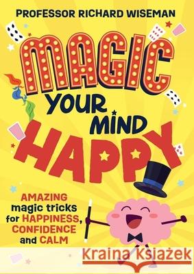 Magic Your Mind Happy: Amazing magic tricks for happiness, confidence and calm Richard Wiseman 9781526366504 Hachette Children's Group - książka