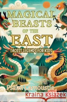 Magical Beasts of the East: Taoist Legends for Kids Psalm Carnoustie 9781991339331 Tukotuku Publishing - książka