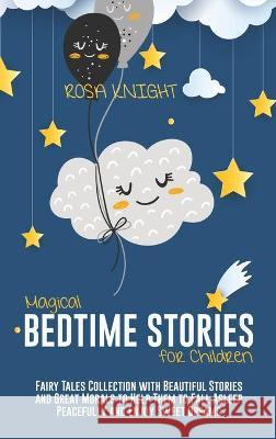 Magical Bedtime Stories for Children: Fairy Tales Collection with Beautiful Stories and Great Morals to Help Them to Fall Asleep Peacefully and Enjoy Rosa Knight 9781914217692 17 Lives Ltd - książka