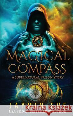 Magical Compass: A Supernatural Prison Story Jaymin Eve 9781977723093 Createspace Independent Publishing Platform - książka