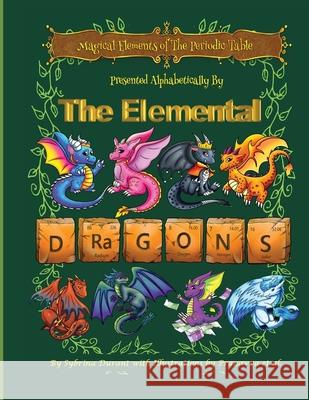 Magical Elements of the Periodic Table Presented Alphabetically by the Elemental Dragons C. Durant Pranavva Etal 9781942740414 Sybrina Publishing - książka