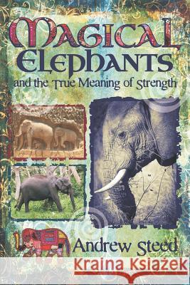 Magical Elephants and the True Meaning of Strength Andrew Steed 9781790166732 Independently Published - książka