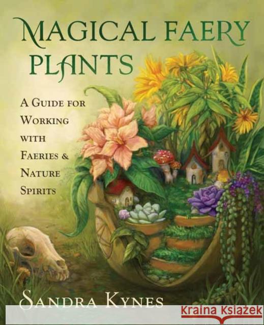 Magical Faery Plants: A Guide for Working with Faeries and Nature Spirits Sandra Kynes 9780738770321 Llewellyn Publications,U.S. - książka