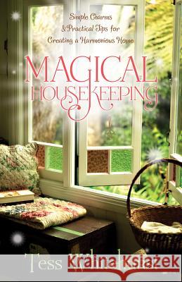 Magical Housekeeping: Simple Charms & Practical Tips for Creating a Harmonious Home Tess Whitehurst 9780738719856 Llewellyn Publications - książka
