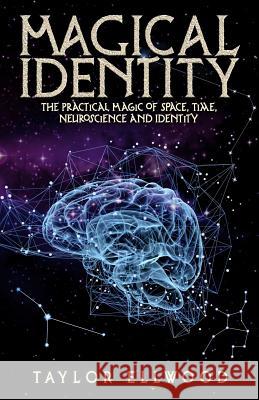 Magical Identity: The Practical Magic of Space, Time, Neuroscience and Identity Taylor Ellwood 9781723885525 Independently Published - książka